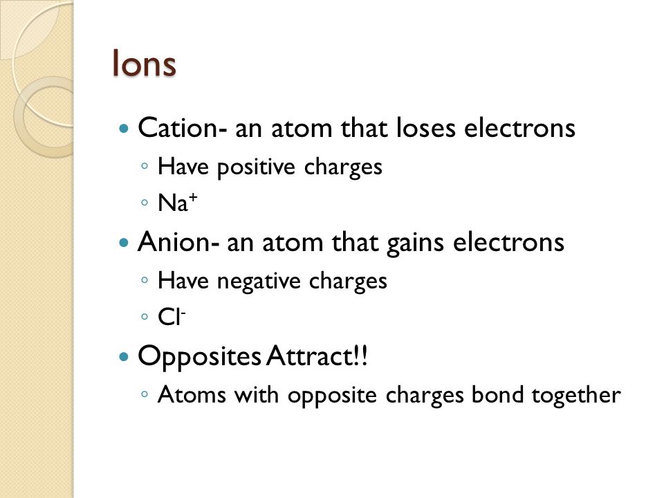 Ions Cation- an atom that loses electrons
