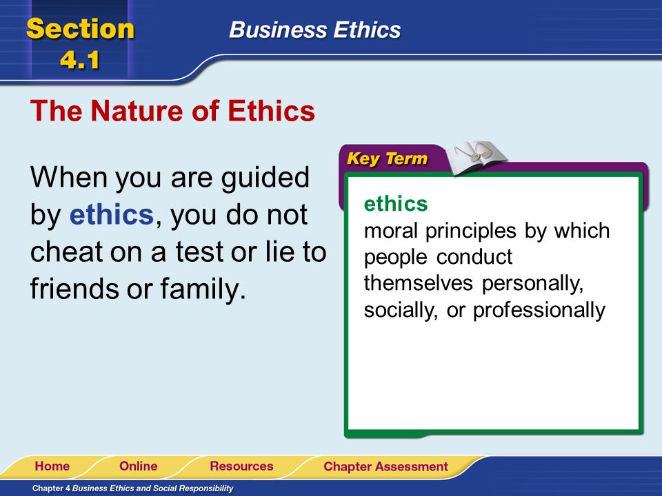 The Nature of Ethics When you are guided by ethics, you do not cheat on a test or lie to friends or family.