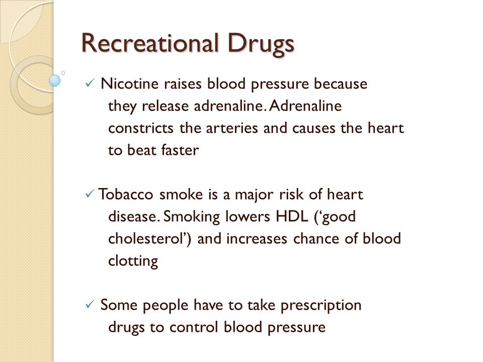 Recreational Drugs Nicotine raises blood pressure because