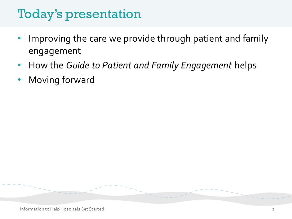 Today’s presentation Improving the care we provide through patient and family engagement. How the Guide to Patient and Family Engagement helps.