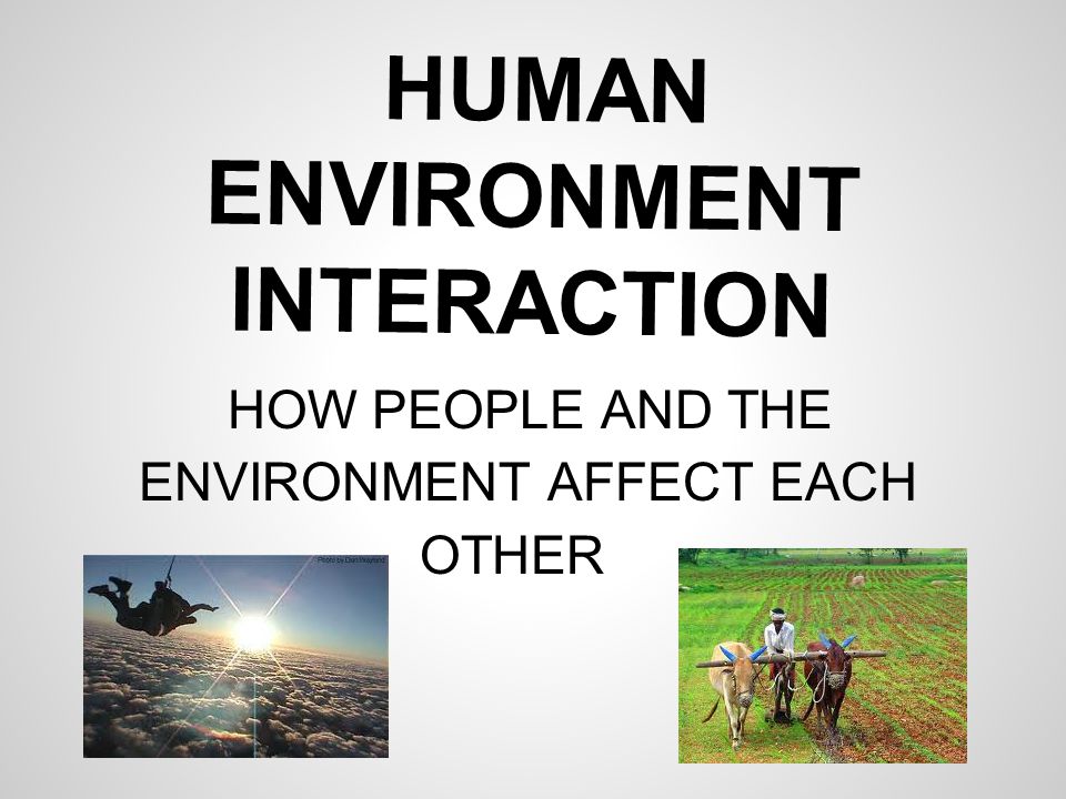 HUMAN ENVIRONMENT INTERACTION