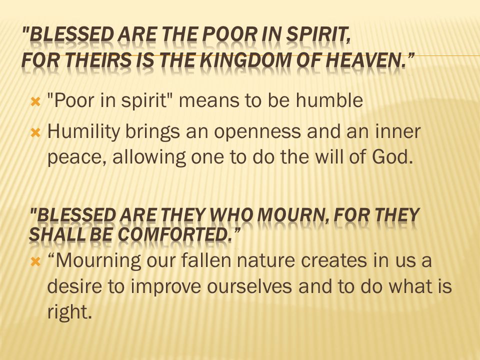 Blessed are the poor in spirit, for theirs is the kingdom of heaven.