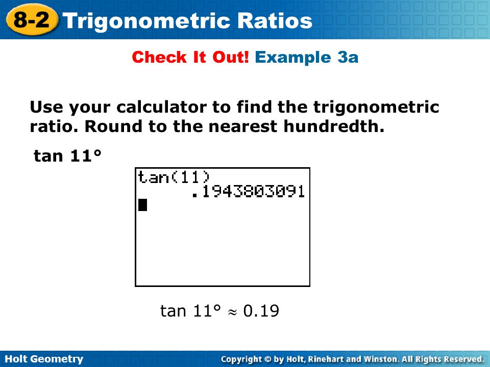 Check It Out! Example 3a Use your calculator to find the trigonometric ratio. Round to the nearest hundredth.
