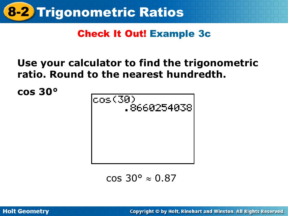 Check It Out! Example 3c Use your calculator to find the trigonometric ratio. Round to the nearest hundredth.