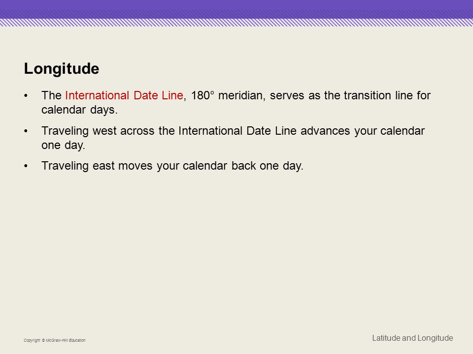 Longitude The International Date Line, 180° meridian, serves as the transition line for calendar days.