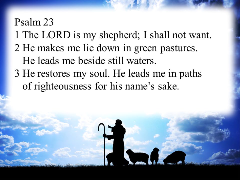 Psalm 23 1 The LORD is my shepherd; I shall not want