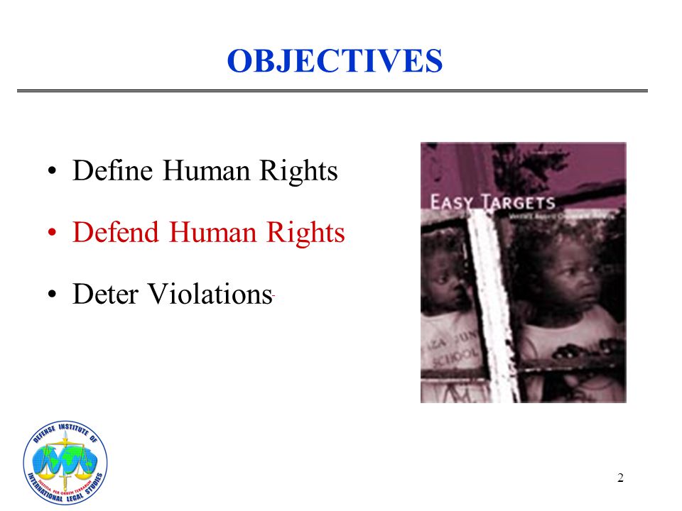 OBJECTIVES Define Human Rights. Defend Human Rights.