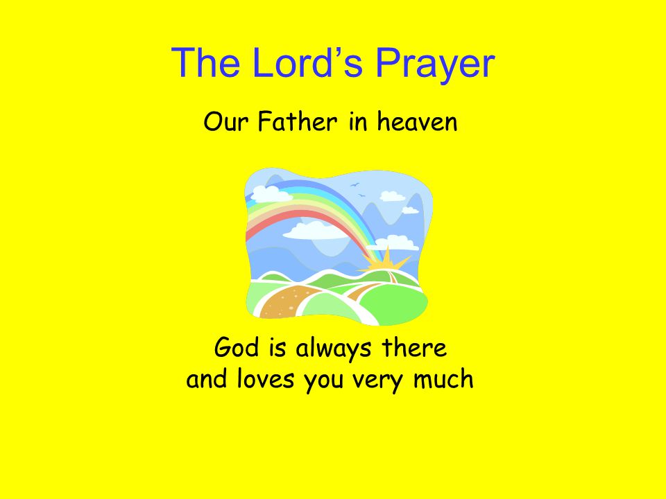 The Lord’s Prayer Our Father in heaven God is always there