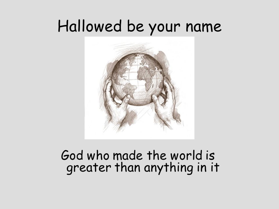 God who made the world is greater than anything in it