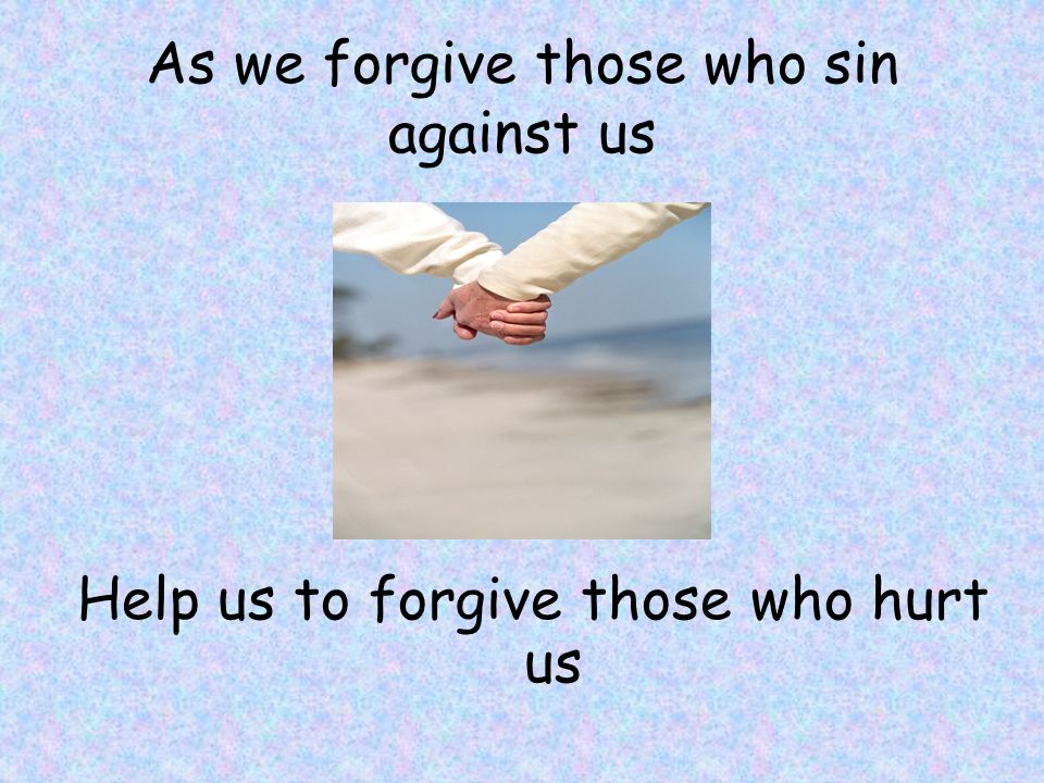 As we forgive those who sin against us