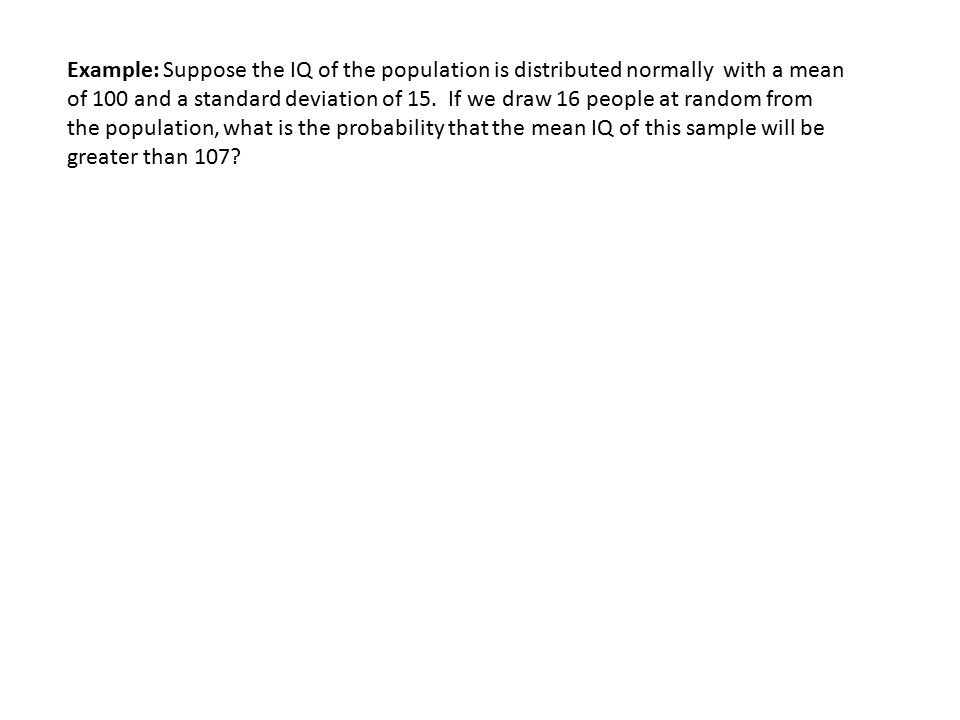 Example: Suppose the IQ of the population is distributed normally with a mean of 100 and a standard deviation of 15.