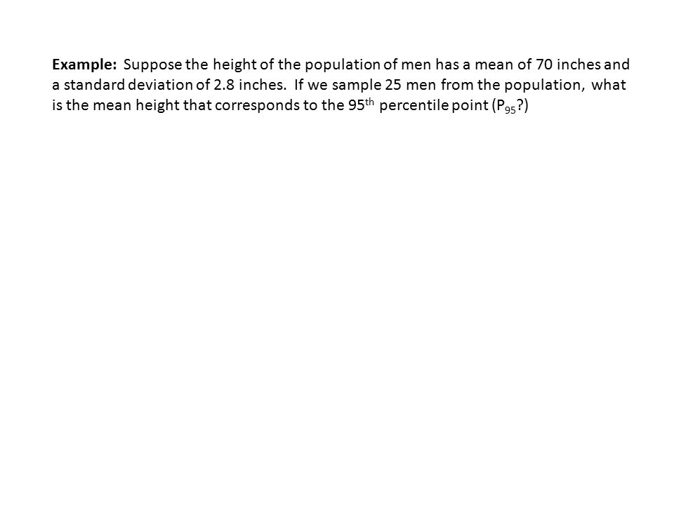 Example: Suppose the height of the population of men has a mean of 70 inches and a standard deviation of 2.8 inches.
