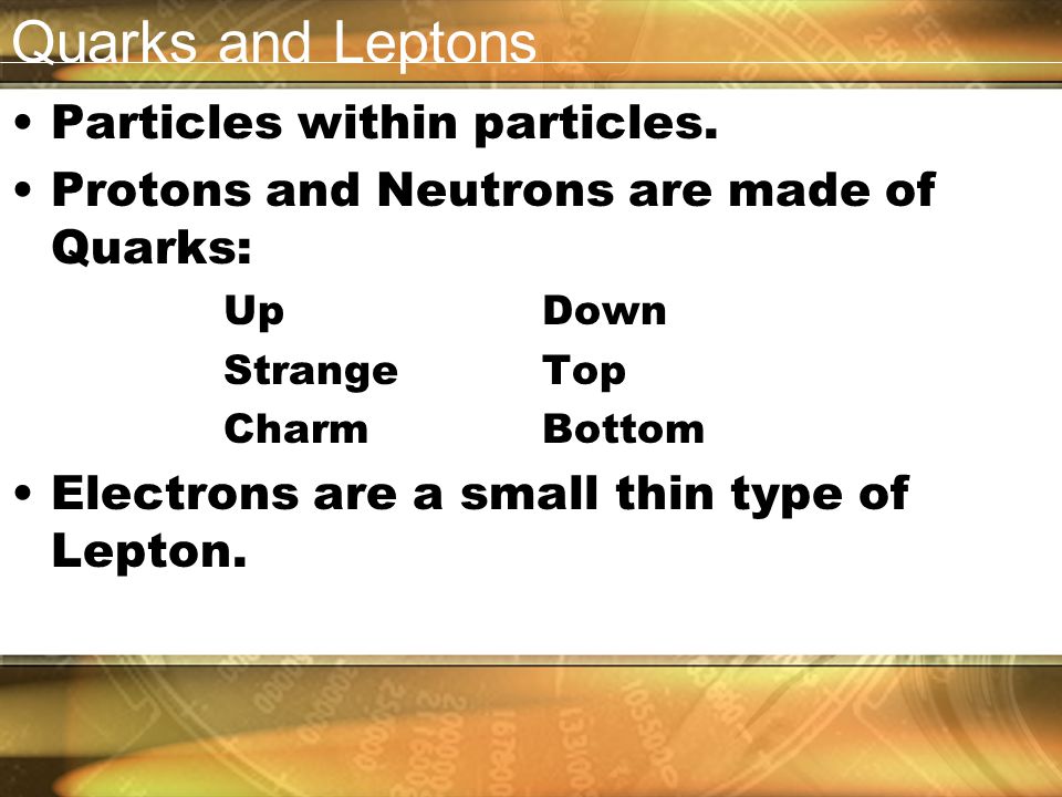 Quarks and Leptons Particles within particles.