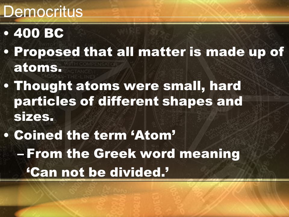 Democritus 400 BC Proposed that all matter is made up of atoms.