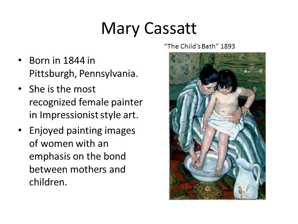 Mary Cassatt Born in 1844 in Pittsburgh, Pennsylvania.