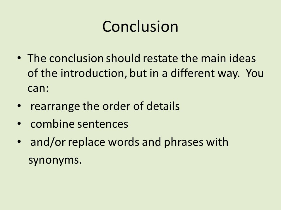 Conclusion The conclusion should restate the main ideas of the introduction, but in a different way. You can: