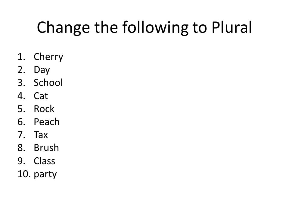Change the following to Plural