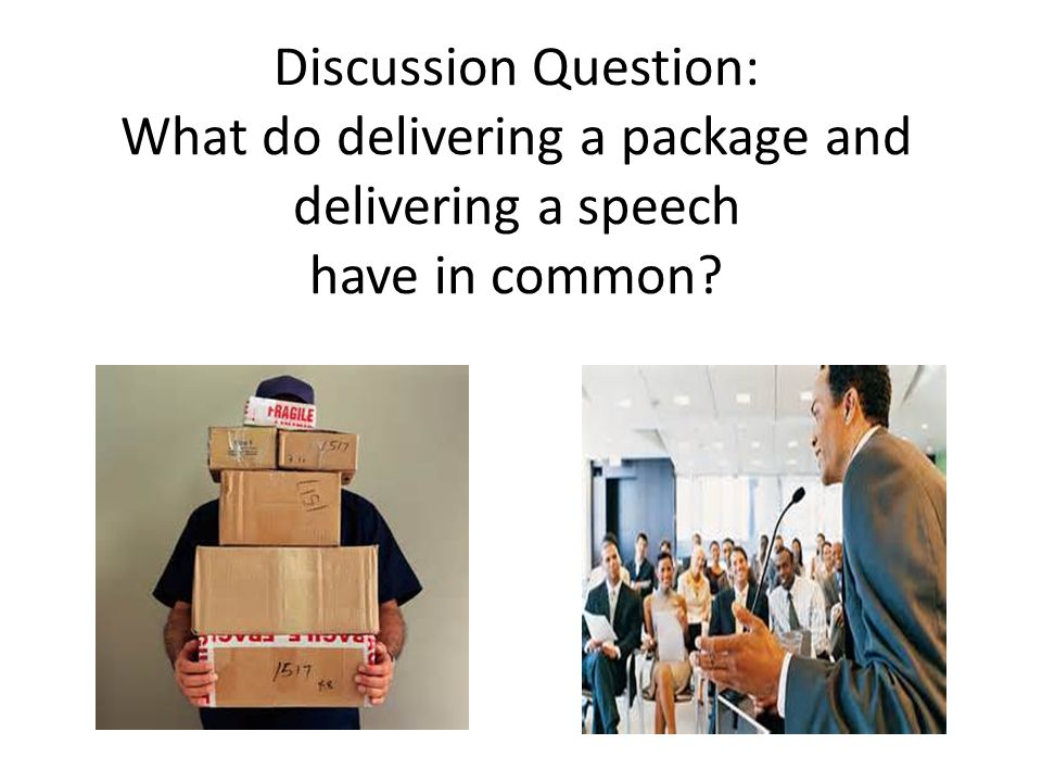 Discussion Question: What do delivering a package and delivering a speech have in common