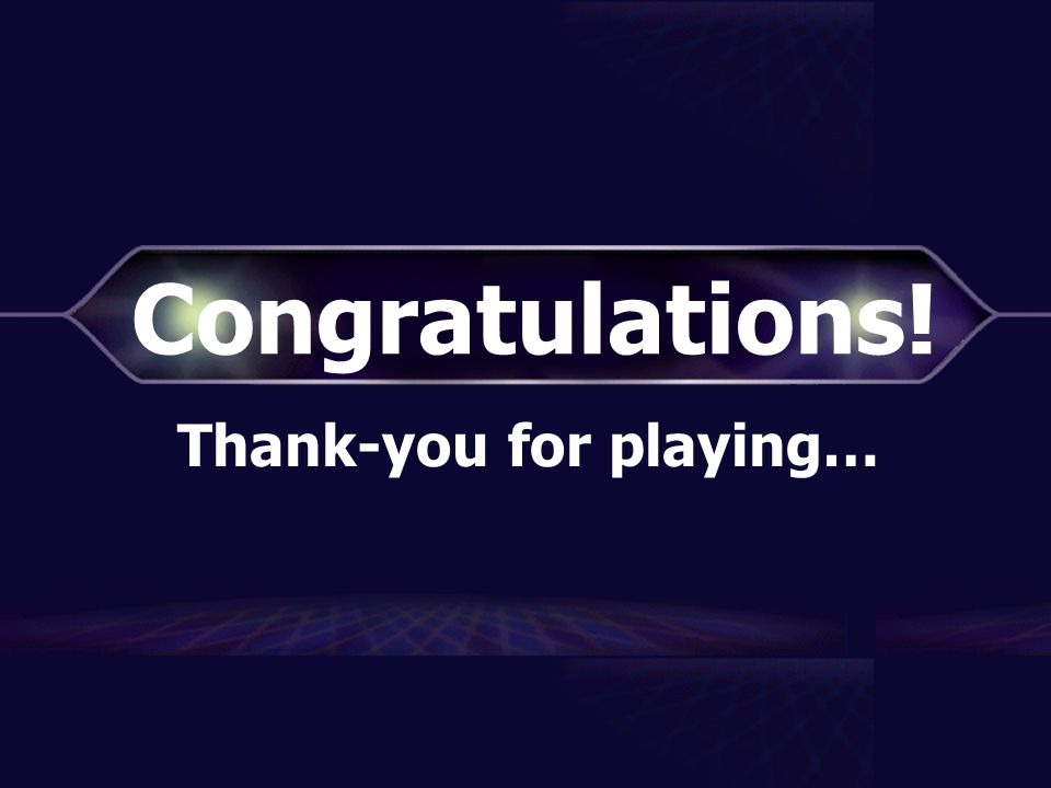 Thank-you for playing…