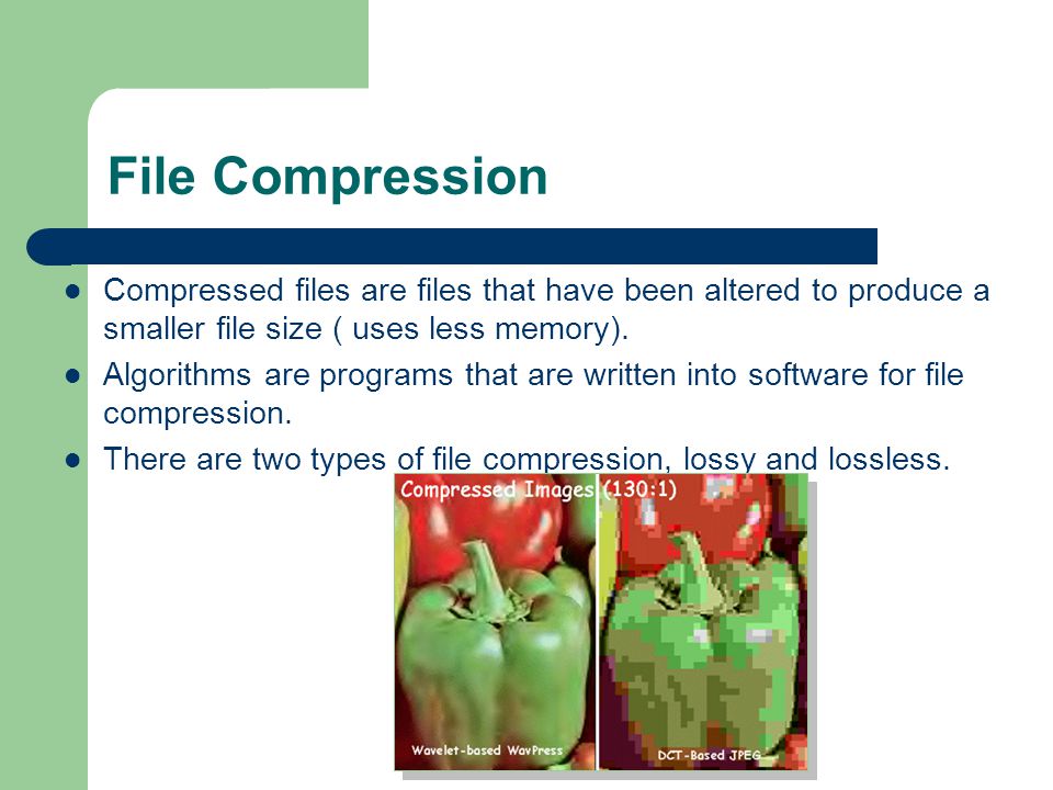 File Compression Compressed files are files that have been altered to produce a smaller file size ( uses less memory).