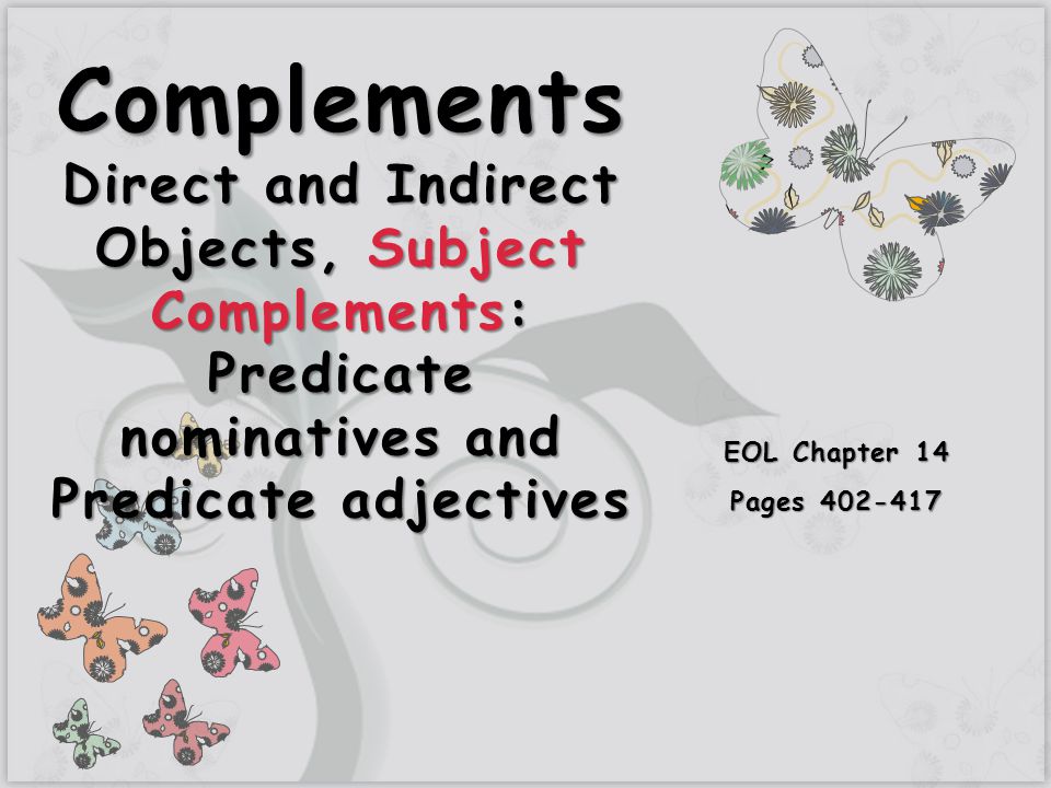 Complements Direct and Indirect Objects, Subject Complements: Predicate nominatives and Predicate adjectives