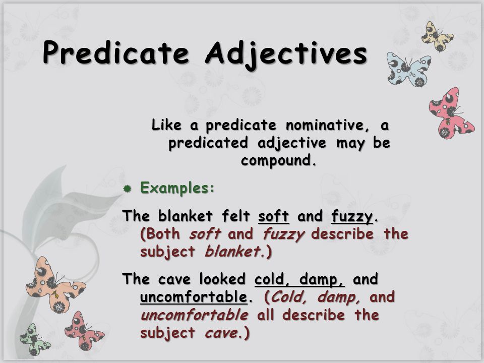 Like a predicate nominative, a predicated adjective may be compound.