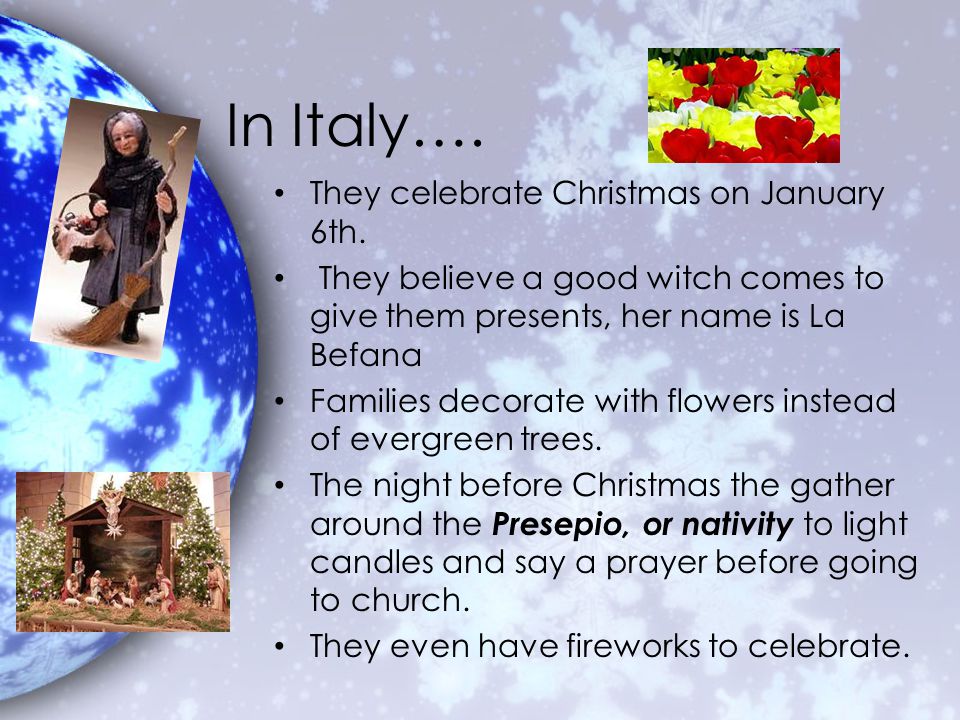 In Italy…. They celebrate Christmas on January 6th.
