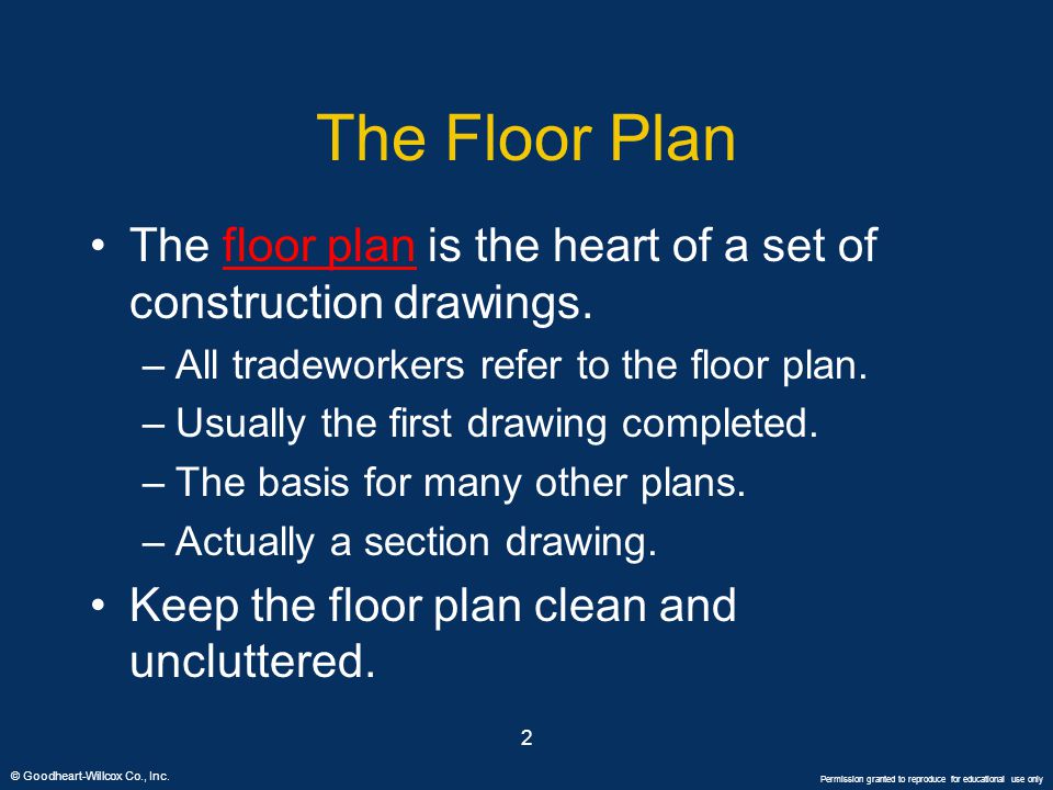The Floor Plan The floor plan is the heart of a set of construction drawings. All tradeworkers refer to the floor plan.