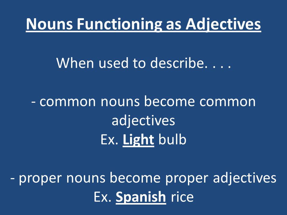Nouns Functioning as Adjectives When used to describe