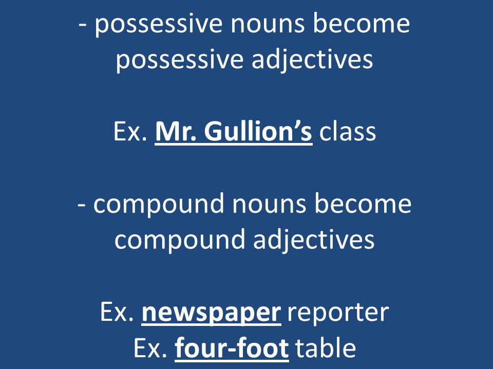 - possessive nouns become possessive adjectives Ex. Mr