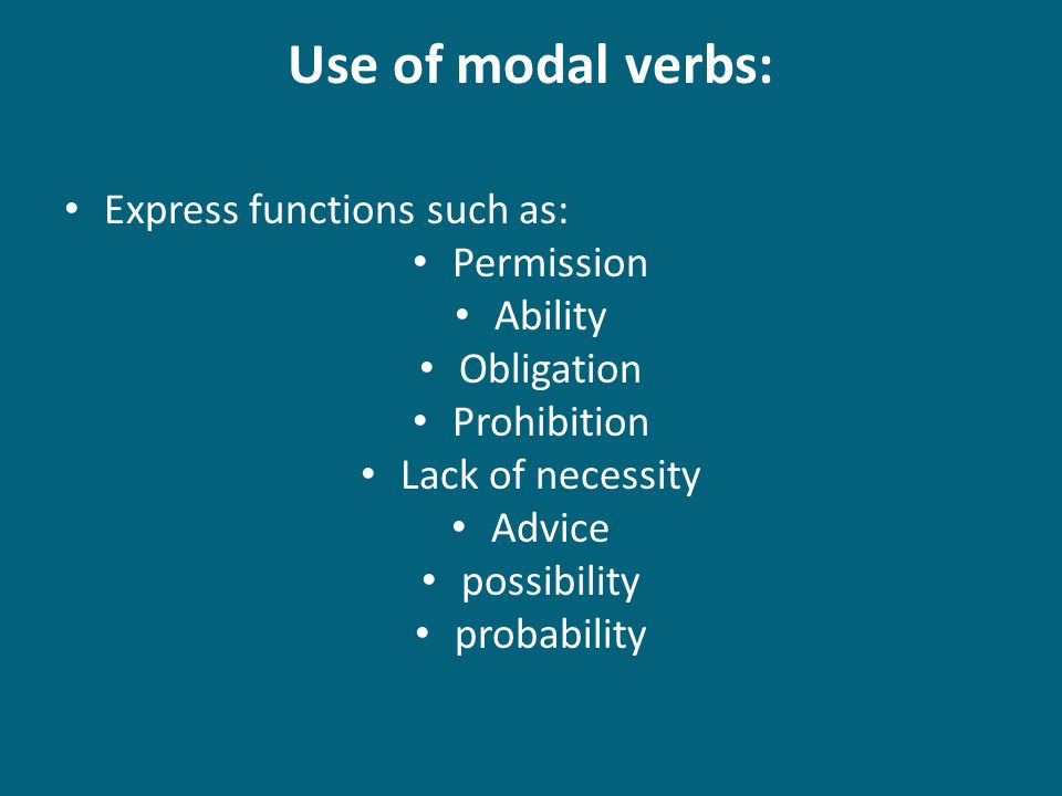 Use of modal verbs: Express functions such as: Permission Ability
