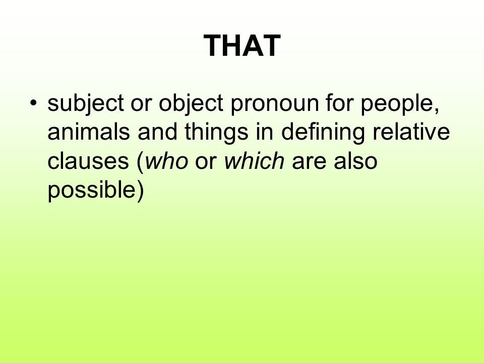 THAT subject or object pronoun for people, animals and things in defining relative clauses (who or which are also possible)