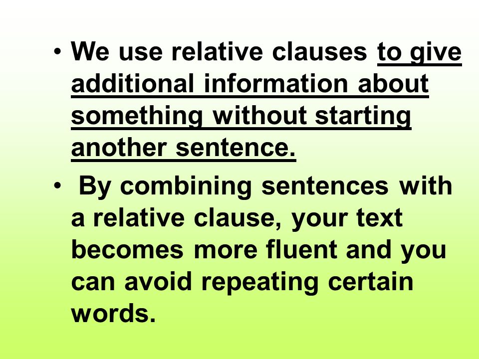 We use relative clauses to give additional information about something without starting another sentence.