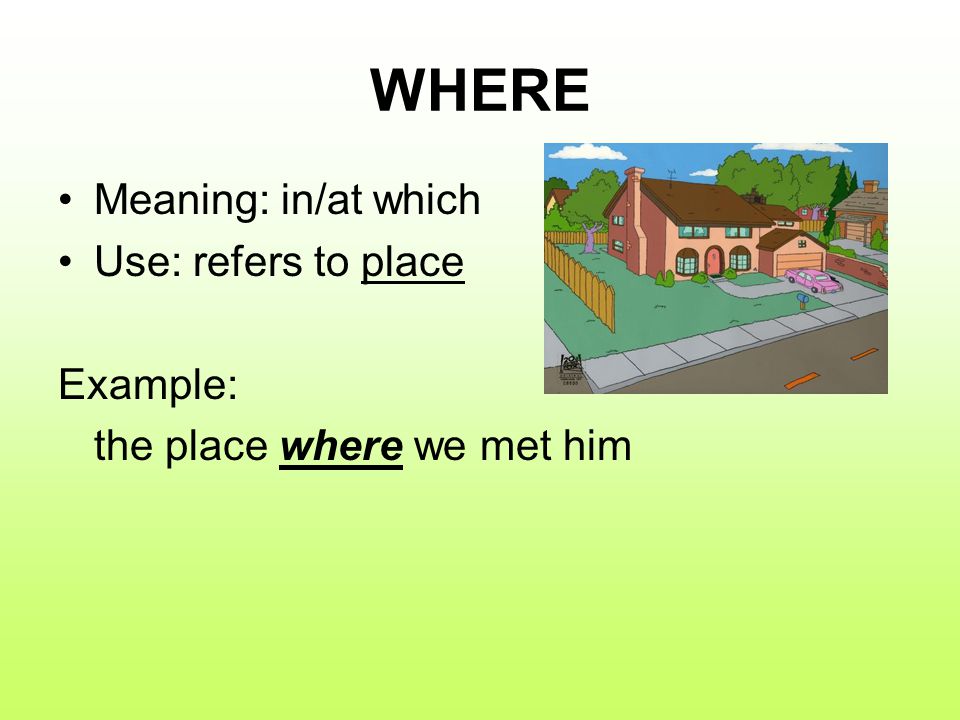 WHERE Meaning: in/at which Use: refers to place Example: