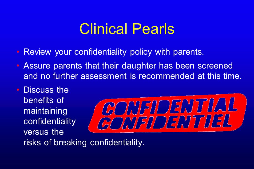 Clinical Pearls Review your confidentiality policy with parents.
