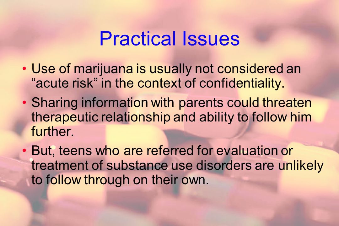 Practical Issues Use of marijuana is usually not considered an acute risk in the context of confidentiality.
