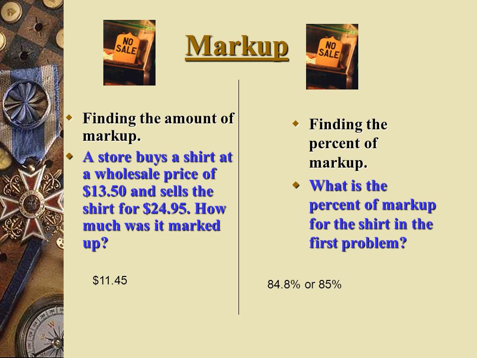 Markup Finding the amount of markup. Finding the percent of markup.