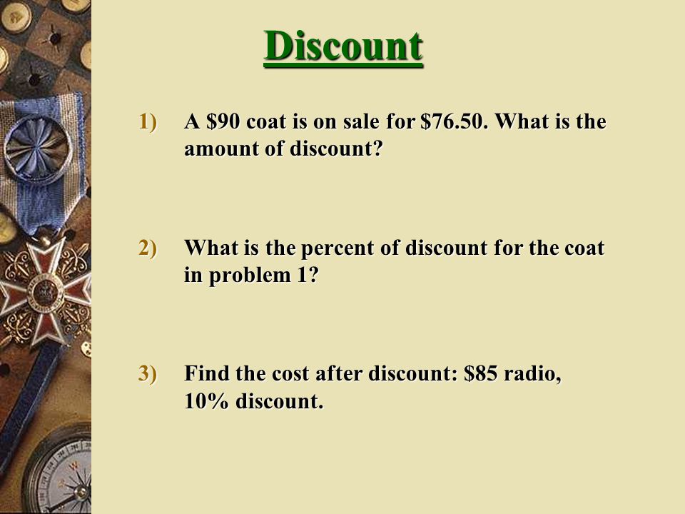 Discount A $90 coat is on sale for $ What is the amount of discount What is the percent of discount for the coat in problem 1