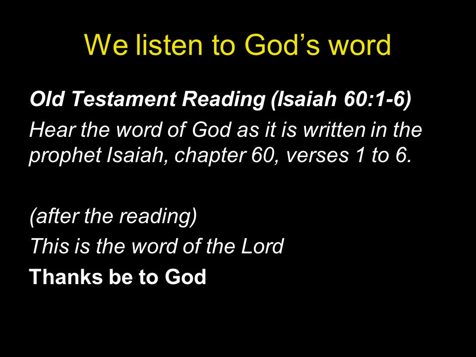 We listen to God’s word Old Testament Reading (Isaiah 60:1-6)