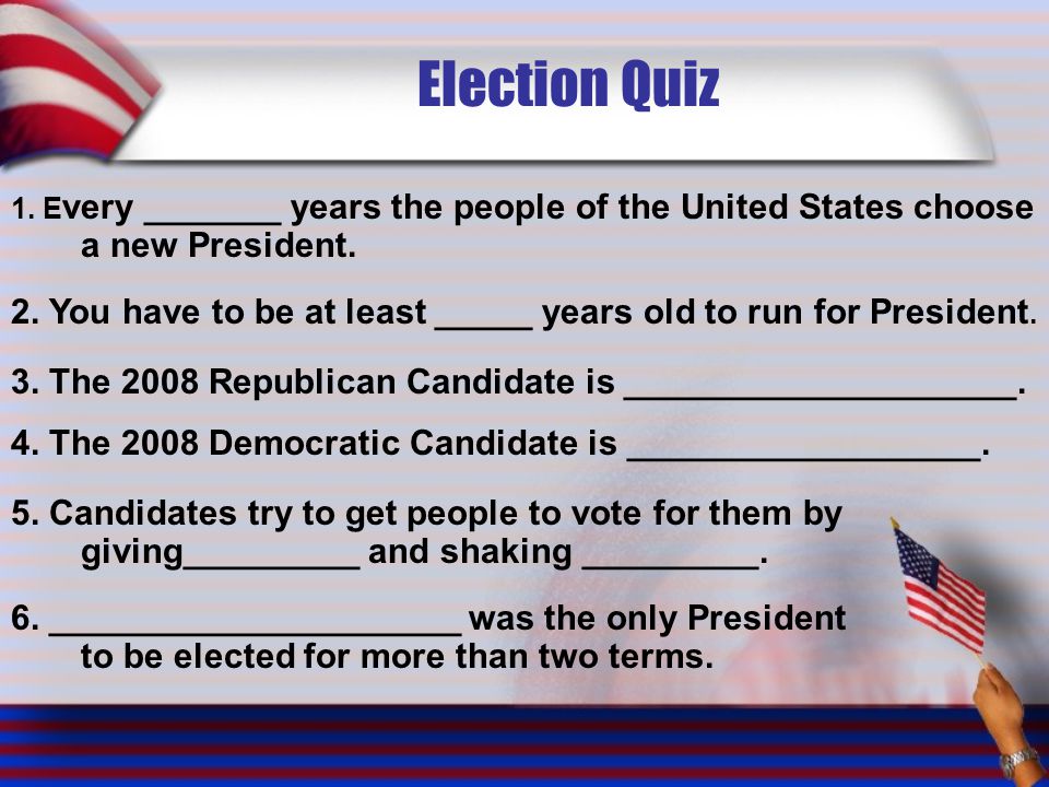 Election Quiz 1. Every _______ years the people of the United States choose a new President.