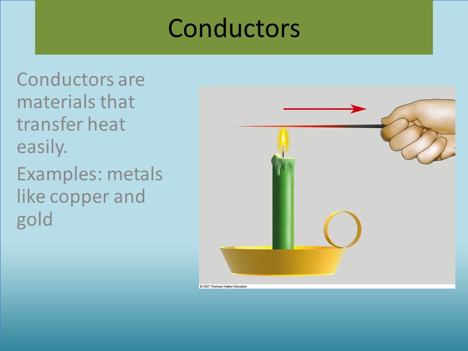 Conductors Conductors are materials that transfer heat easily.