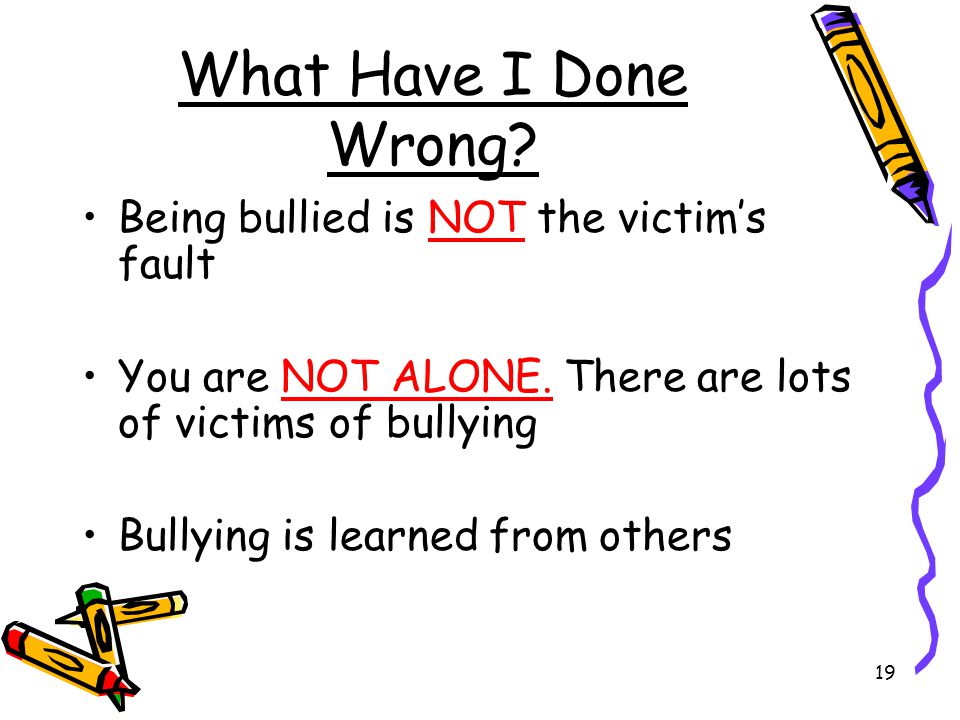 What Have I Done Wrong Being bullied is NOT the victim’s fault
