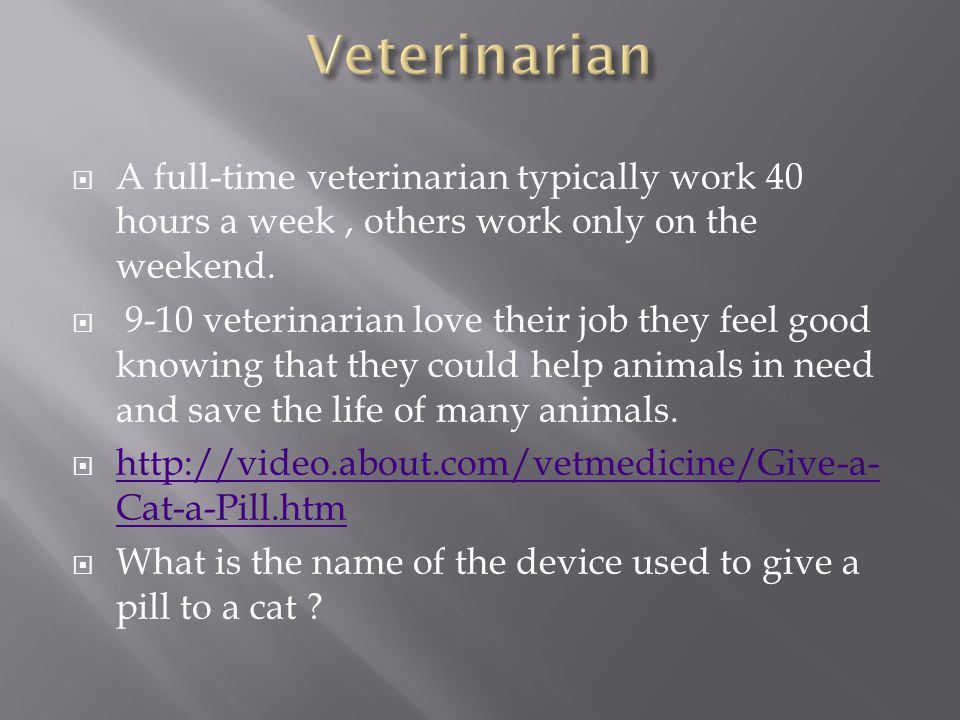 Veterinarian A full-time veterinarian typically work 40 hours a week , others work only on the weekend.