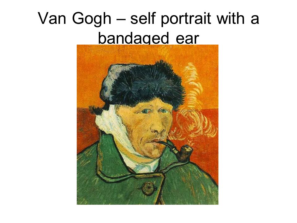 Van Gogh – self portrait with a bandaged ear