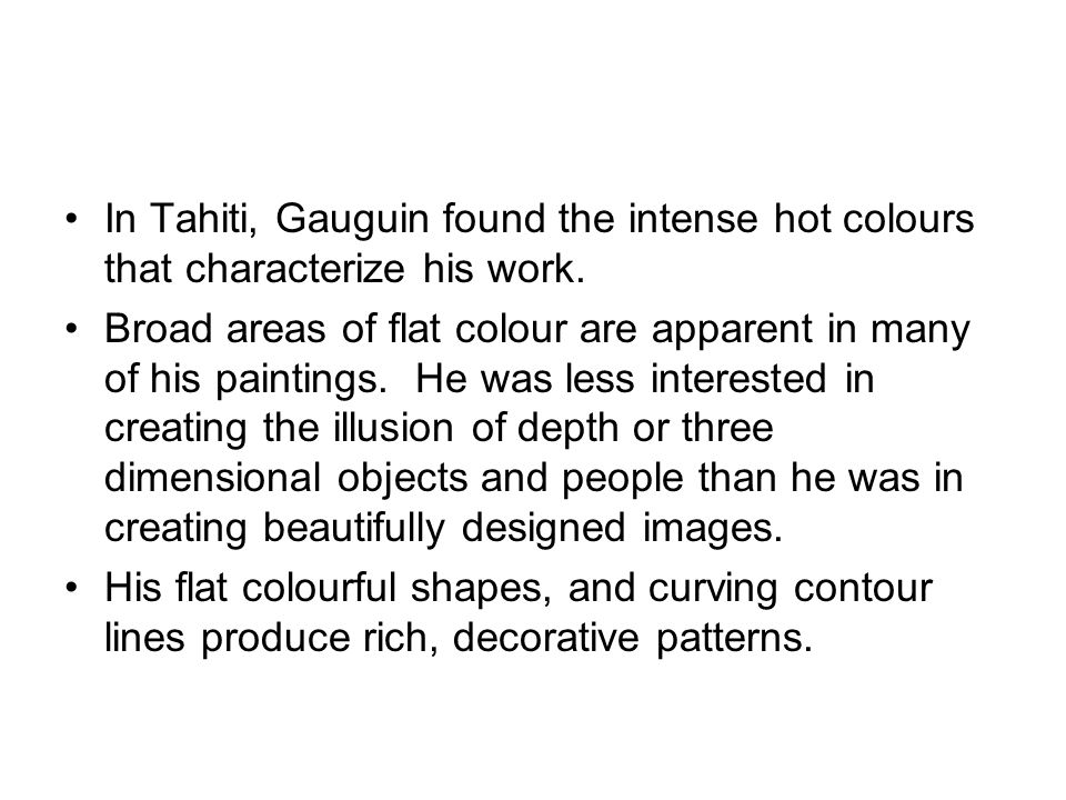 In Tahiti, Gauguin found the intense hot colours that characterize his work.