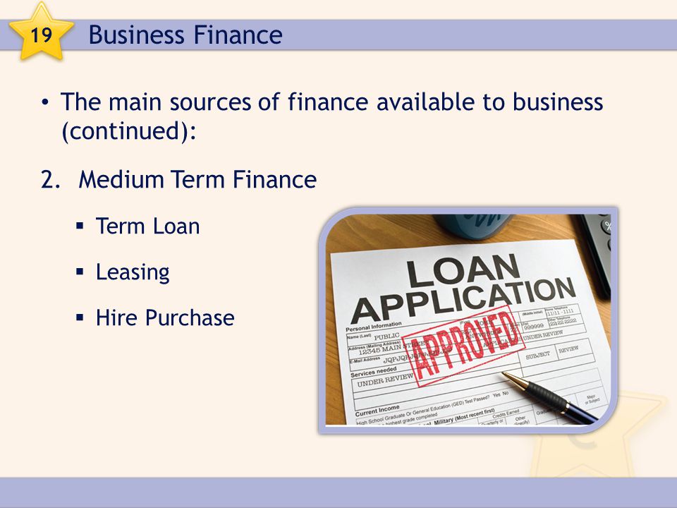 Business Finance 19. The main sources of finance available to business (continued): Medium Term Finance.