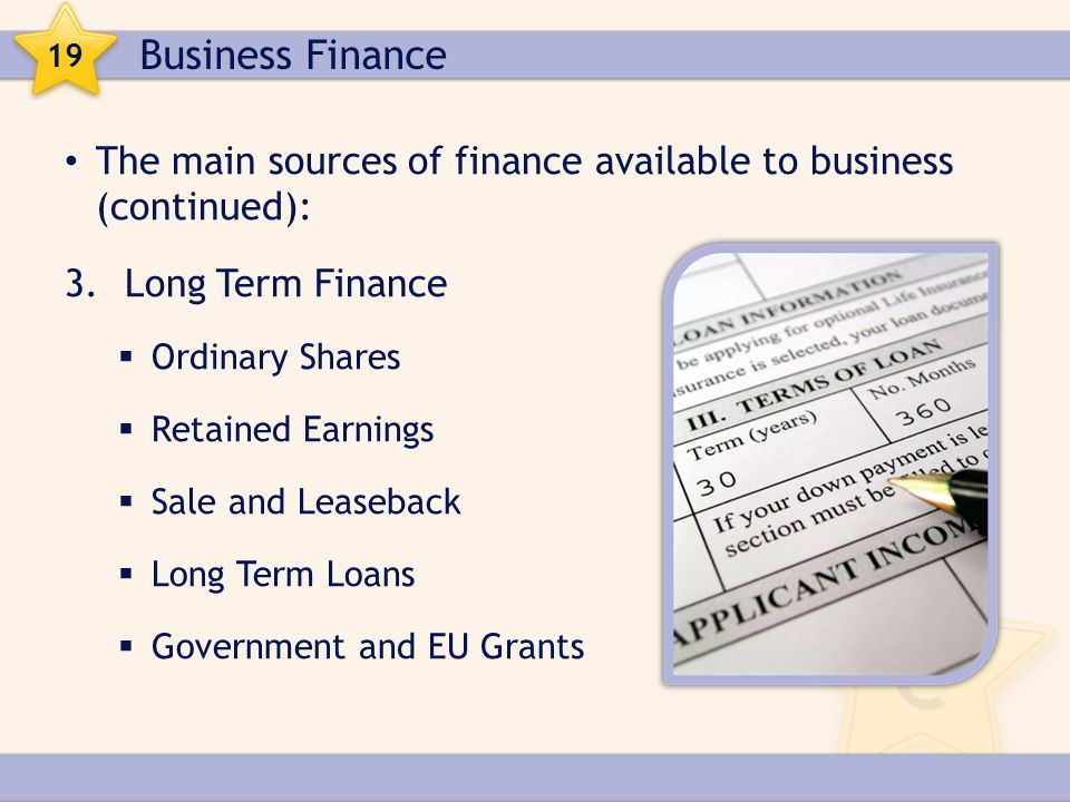 Business Finance 19. The main sources of finance available to business (continued): Long Term Finance.