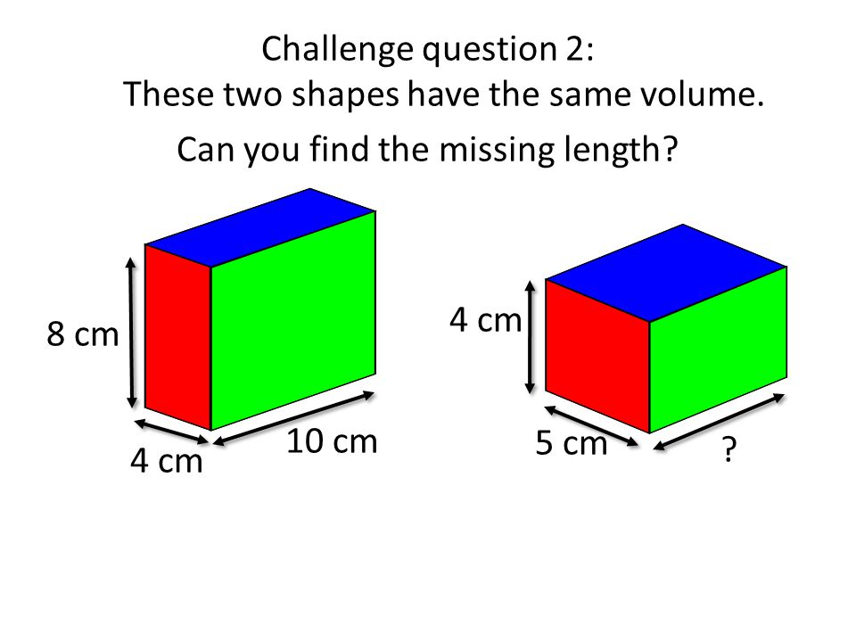 Challenge question 2: These two shapes have the same volume.
