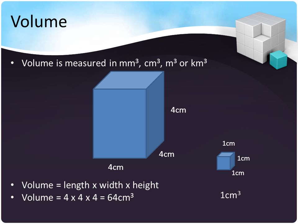Volume Volume is measured in mm3, cm3, m3 or km3