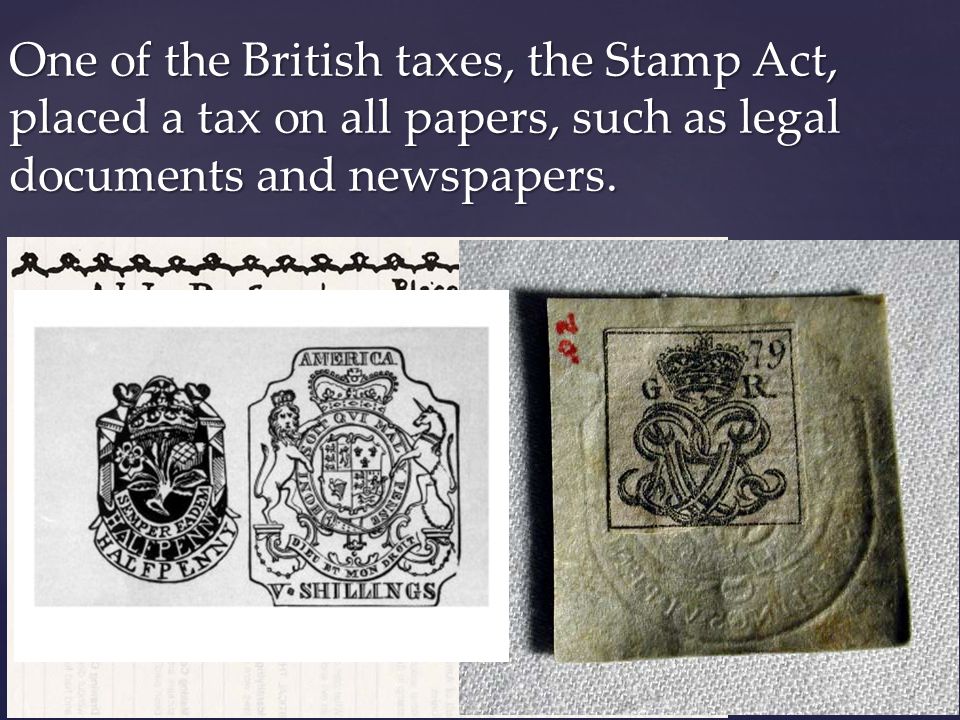 One of the British taxes, the Stamp Act, placed a tax on all papers, such as legal documents and newspapers.